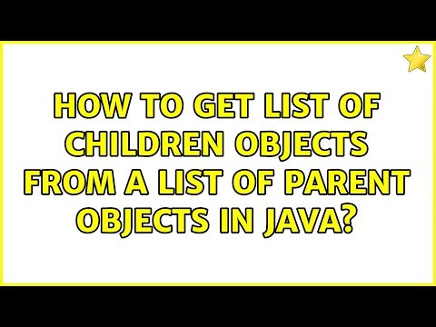 How to get list of children objects from a list of parent objects in java? (3 Solutions!!)