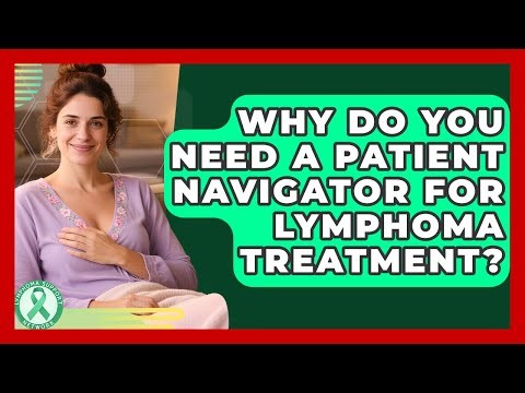 Why Do You Need A Patient Navigator For Lymphoma Treatment? - Lymphoma Support Network