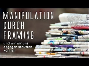 Manipulation durch Framing in Presse Medien und Politik - und wie wir uns dagegen schützen können