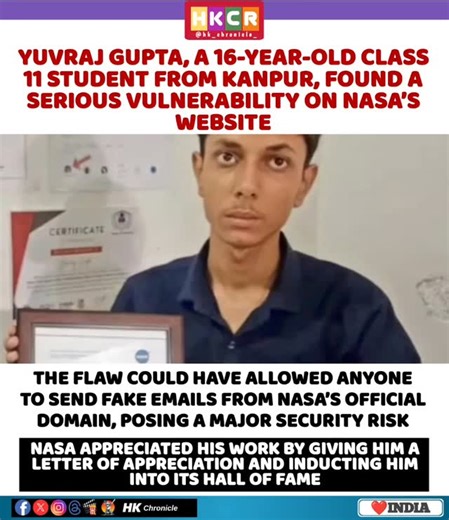 HK Chronicle on Instagram: " 16-year-old UP boy enters NASA’s Hall of Fame!  Yuvraj Gupta, a Class 11 student from Kanpur, found a serious flaw on NASA’s website that could’ve allowed anyone to send fake emails from their official domain ⚠️ NASA honoured him with a letter of appreciation and a place in its prestigious Hall of Fame   Proud moment for India!"