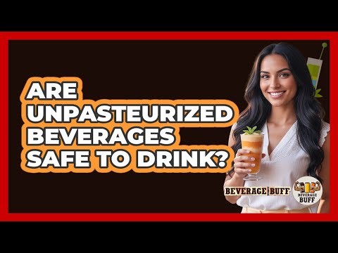 Are Unpasteurized Beverages Safe To Drink?