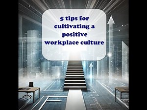 5 tips for cultivating a positive workplace culture