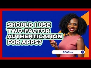 Should I Use Two-Factor Authentication For Apps?