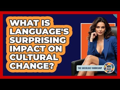 What Is Language's Surprising Impact On Cultural Change? - The Sociology Workshop