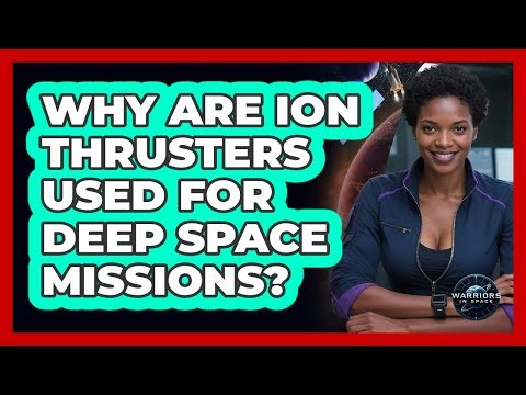 Why Are Ion Thrusters Used For Deep Space Missions?