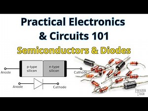 Practical Electronics & Circuits 101 – Intro to Semiconductors & Diodes