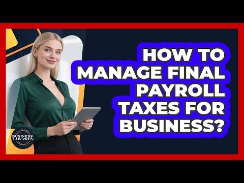 How To Manage Final Payroll Taxes For Business?