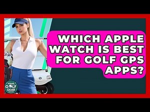 Which Apple Watch Is Best For Golf GPS Apps? - Your Golf Gear Insider