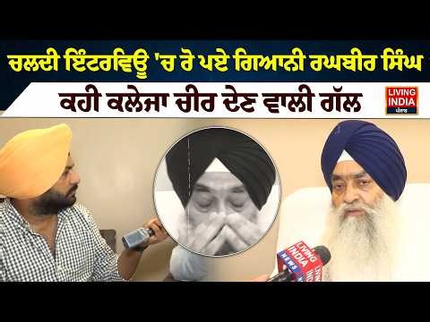ਚਲਦੀ ਇੰਟਰਵਿਊ 'ਚ ਰੋ ਪਏ Giani Raghbir Singh, ਕਹੀ ਕਲੇਜਾ ਚੀਰ ਦੇਣ ਵਾਲੀ ਗੱਲ | jathedar Sahib |Interview