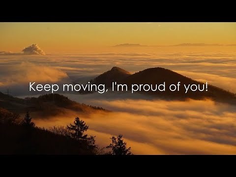 Keep moving, I'm proud of you!