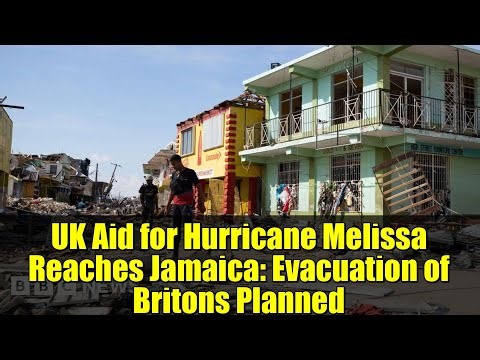 UK Aid for Hurricane Melissa Reaches Jamaica: Evacuation of Britons Planned