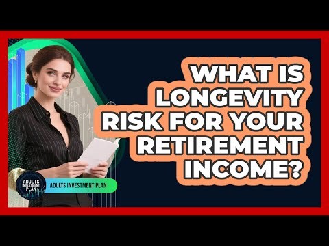 What Is Longevity Risk For Your Retirement Income? - Adults Investment Plan