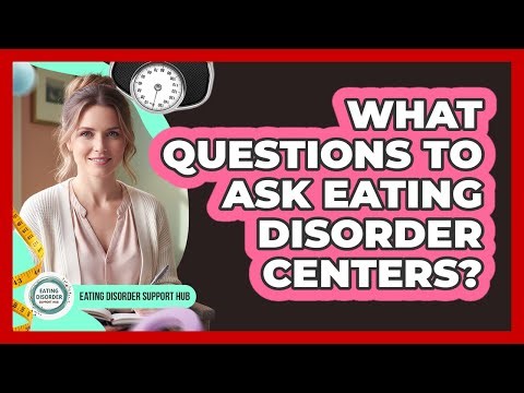 What Questions To Ask Eating Disorder Centers?