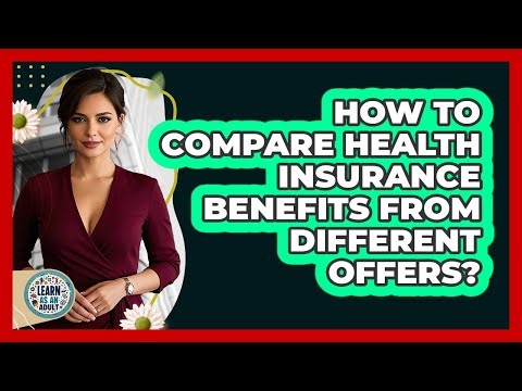 How To Compare Health Insurance Benefits From Different Offers?