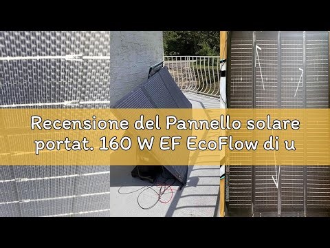 Recensione del Pannello solare portat. 160 W EF EcoFlow di ultima gen. per power station, sistema di