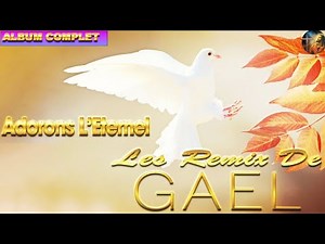Louange et Adoration Musique Chrétienne - Les Remix De GAEL Album complet Part 1
