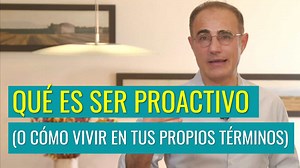 Qué Es Ser Proactivo (o Cómo Vivir en tus Propios Términos)
