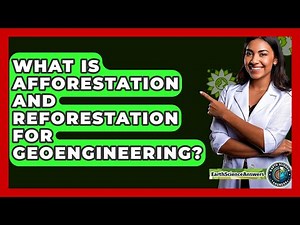 What Is Afforestation And Reforestation For Geoengineering? - Earth Science Answers