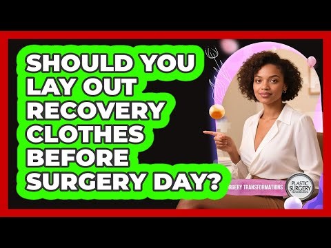 Should You Lay Out Recovery Clothes Before Surgery Day?