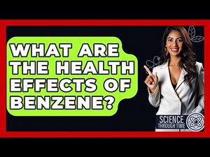 What Are The Health Effects Of Benzene? - Science Through Time