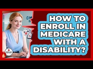 How To Enroll In Medicare With A Disability?