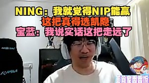 【宁王】NING：我就觉得NIP能赢，这把真得选凯隐，宝蓝：我说实话这把走远了
