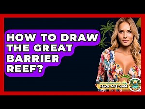 How To Draw The Great Barrier Reef? - Beach Tour Guide