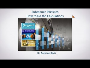 Subatomic Particles - Calculating Protons, Electrons, and Neutrons by Dr. Anthony Revis