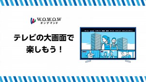 WOWOWオンデマンド もっと便利に楽しもう！ #6 テレビの大画面で楽しもう！篇 | WOWOWオンデマンドで見る