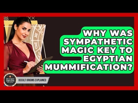 Why Was Sympathetic Magic Key To Egyptian Mummification? - Occult Origins Explained