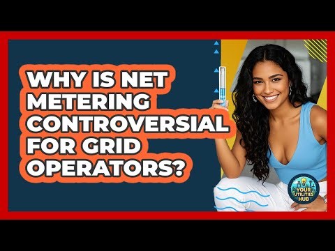 Why Is Net Metering Controversial For Grid Operators? - Your Utilities Hub