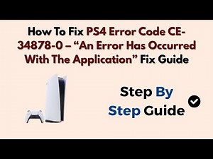 How To Fix PS4 Error Code CE-34878-0 – “An Error Has Occurred With The Application” Fix Guide