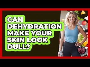 Can Dehydration Make Your Skin Look Dull?