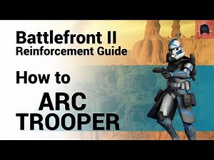 How To Arc Trooper - Battlefront 2 - Complete And Updated Reinforcement Guide