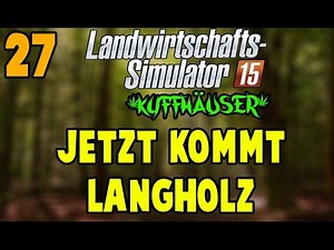 LS15 Forst (Kyffhaeuser) #027 - Jetzt kommt Langholz ★ Let's Play Landwirtschaft Simulator 15