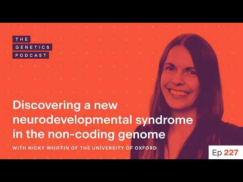 EP 227: Discovering a new neurodevelopmental syndrome in the non-coding genome with Nicky Whiffin