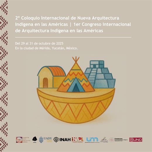 2° Coloquio y 1er Congreso Internacional de Arquitectura Indígena en las Américas | Conferencias Magistrales y Ponencias – ARQA