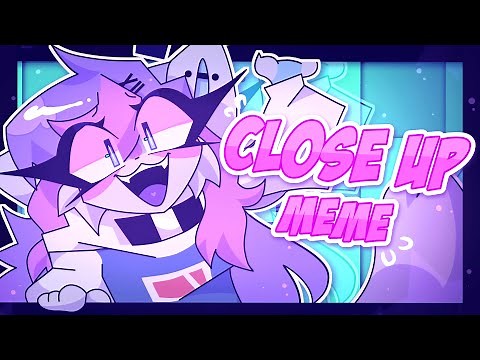 // Close Up // {MEME} ~ remake