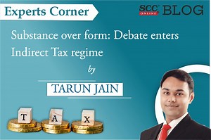 Substance Over Form: Debate Enters Indirect Tax Regime
