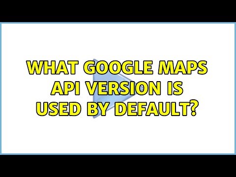 What Google Maps API version is used by default? (2 Solutions!!)