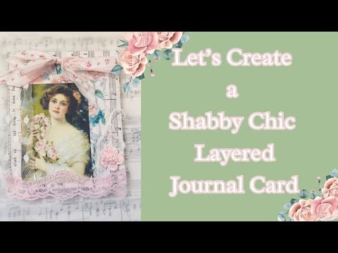 I hope you will join me in creating a Shabby Chic layered journal card. Maybe it will inspire you.