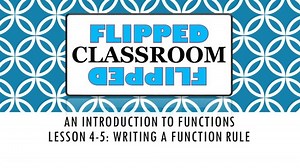 Algebra 1 Flipped Classroom - Lesson 4-5: Writing a Function Rule