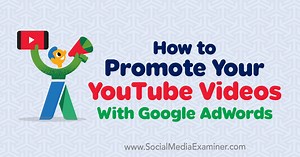 How to Promote Your YouTube Videos With Google AdWords : Social Media Examiner