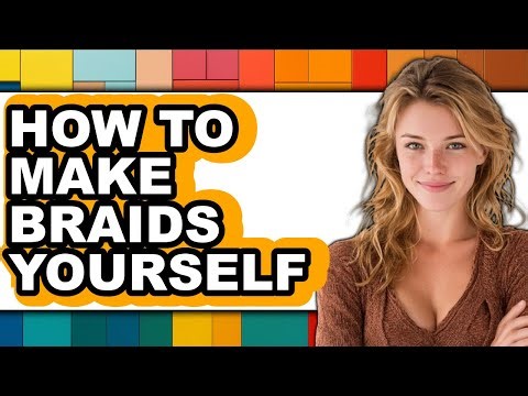 How To Make Braids Yourself - Full Guide