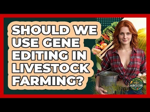 Should We Use Gene Editing In Livestock Farming? - The World of Agriculture