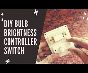How to Make a DIY Bulb Brightness Controller Switch