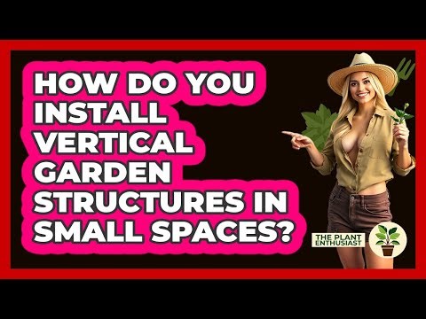 How Do You Install Vertical Garden Structures In Small Spaces? - The Plant Enthusiast