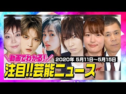 今週の注目芸能ニュースをイッキ見！（5/11〜5/15）【動画でわかる！注目芸能ニュースまとめ】