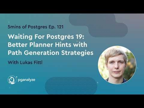5mins Postgres E121 - Waiting for Postgres 19: Better Planner Hints with Path Generation Strategies