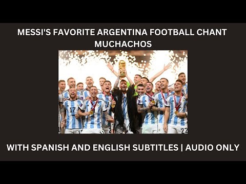 MUCHACHOS | MESSI'S FAVORITE ARGENTINA FOOTBALL CHANT| WITH SPANISH & ENGLISH SUBTITLES| AUDIO ONLY